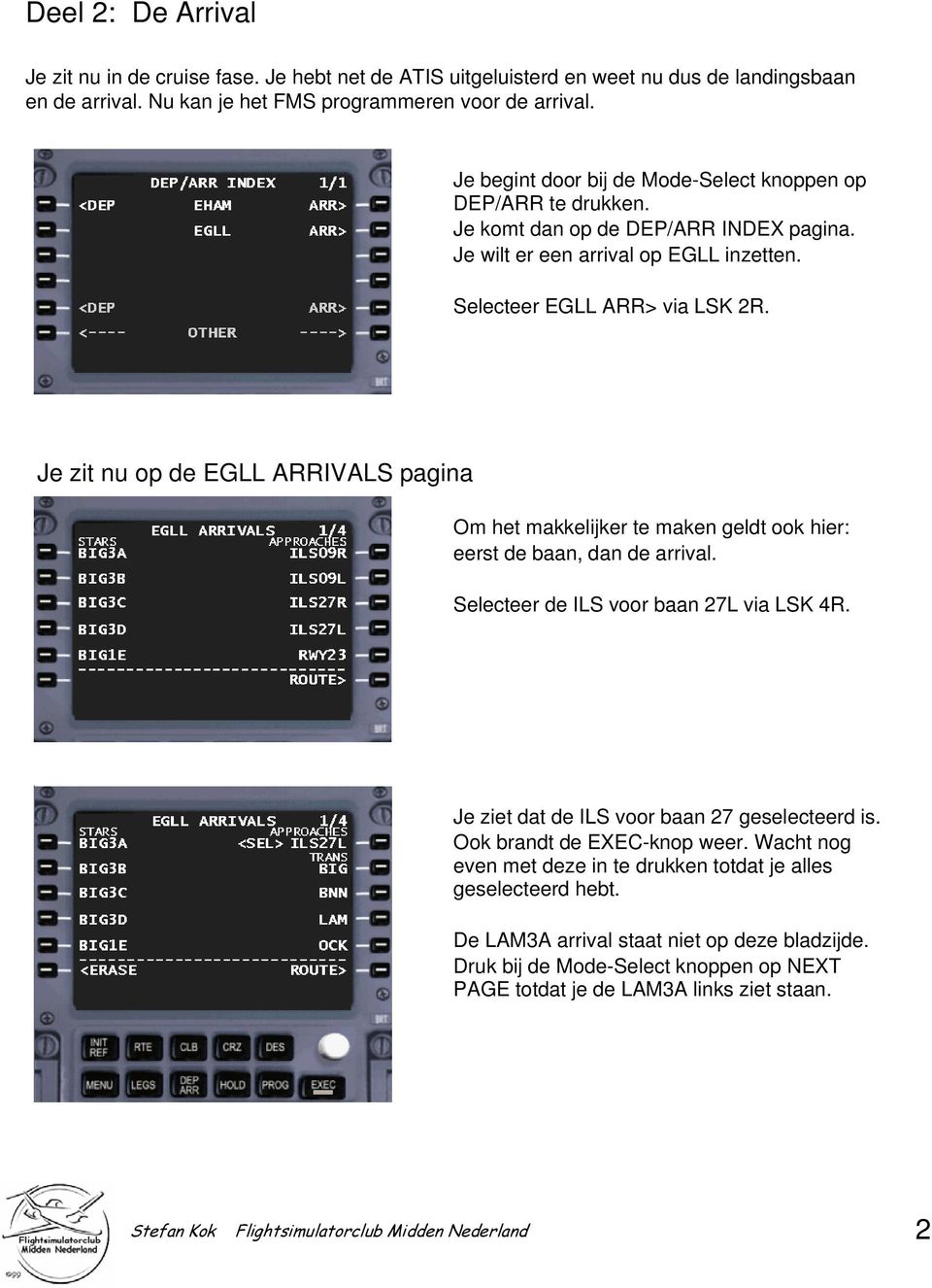Je zit nu op de EGLL ARRIVALS pagina Om het makkelijker te maken geldt ook hier: eerst de baan, dan de arrival. Selecteer de ILS voor baan 27L via LSK 4R.