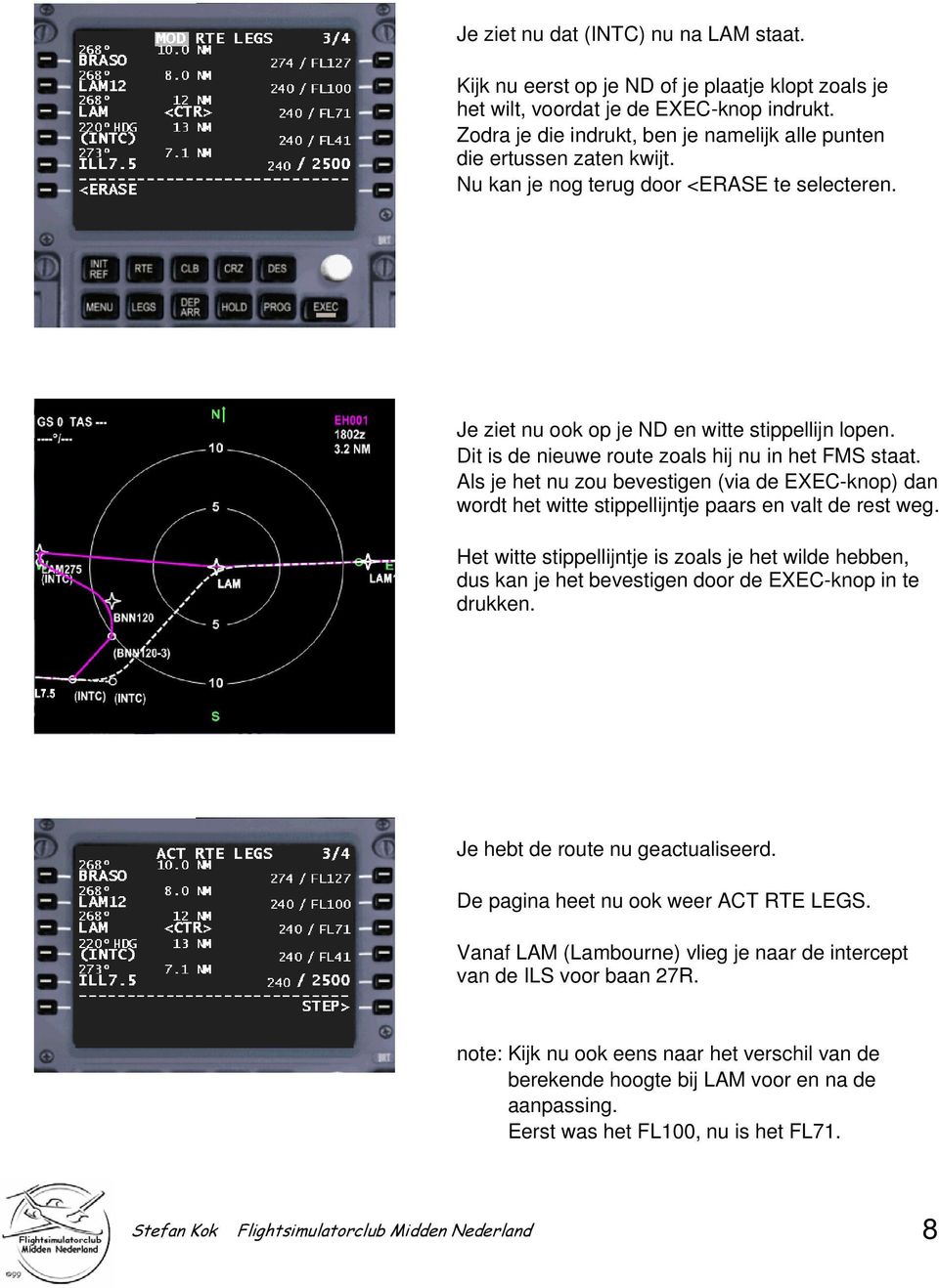 Dit is de nieuwe route zoals hij nu in het FMS staat. Als je het nu zou bevestigen (via de EXEC-knop) dan wordt het witte stippellijntje paars en valt de rest weg.