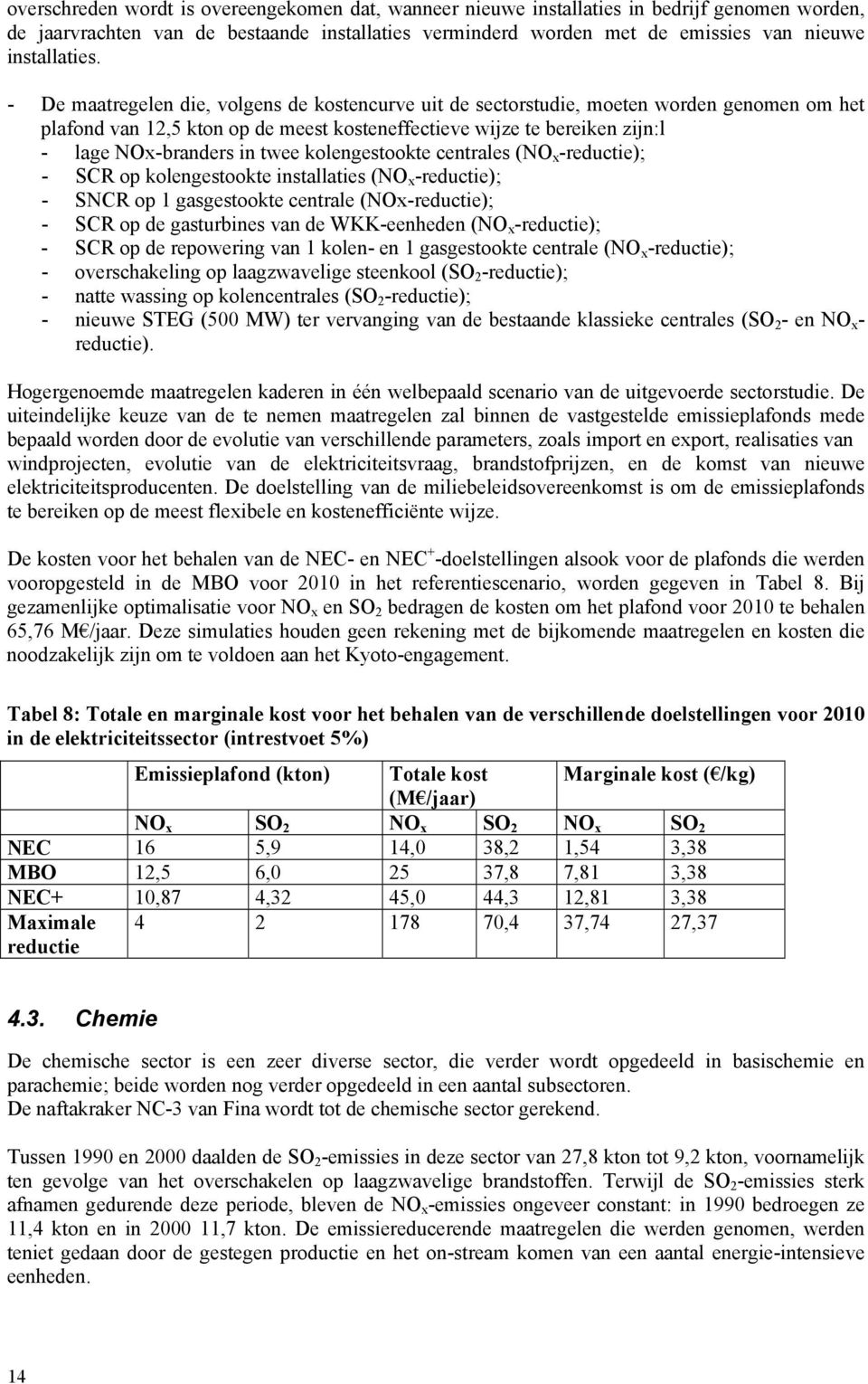 - De maatregelen die, volgens de kostencurve uit de sectorstudie, moeten worden genomen om het plafond van 12,5 kton op de meest kosteneffectieve wijze te bereiken zijn:l - lage NOx-branders in twee