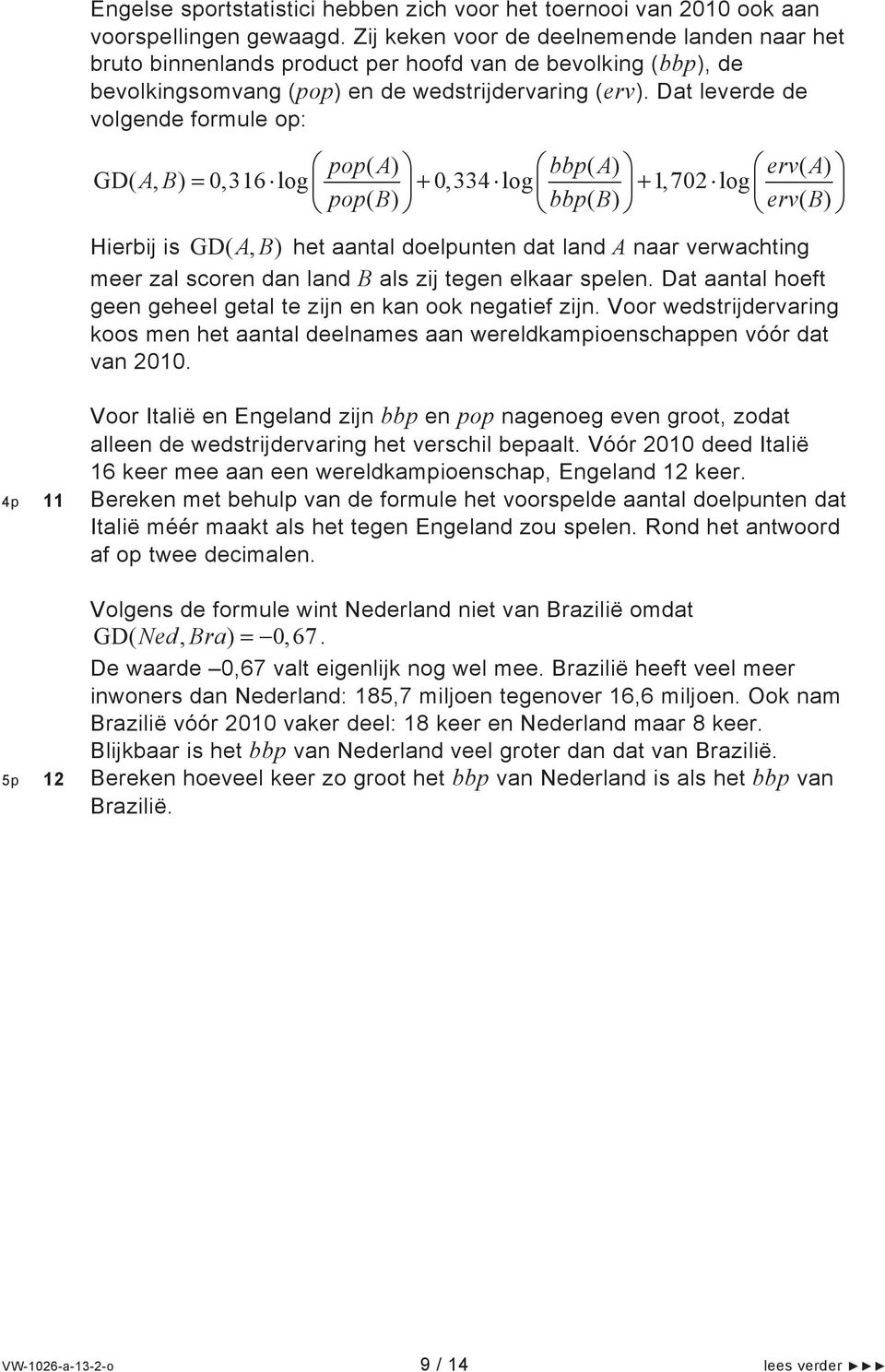 Dat leverde de volgende formule op: pop( A) bbp( A) erv( A) GD( AB, ) 0,316 log 0,334 log 1,702 log pop( B) bbp( B) erv( B) Hierbij is GD( A, B ) het aantal doelpunten dat land A naar verwachting