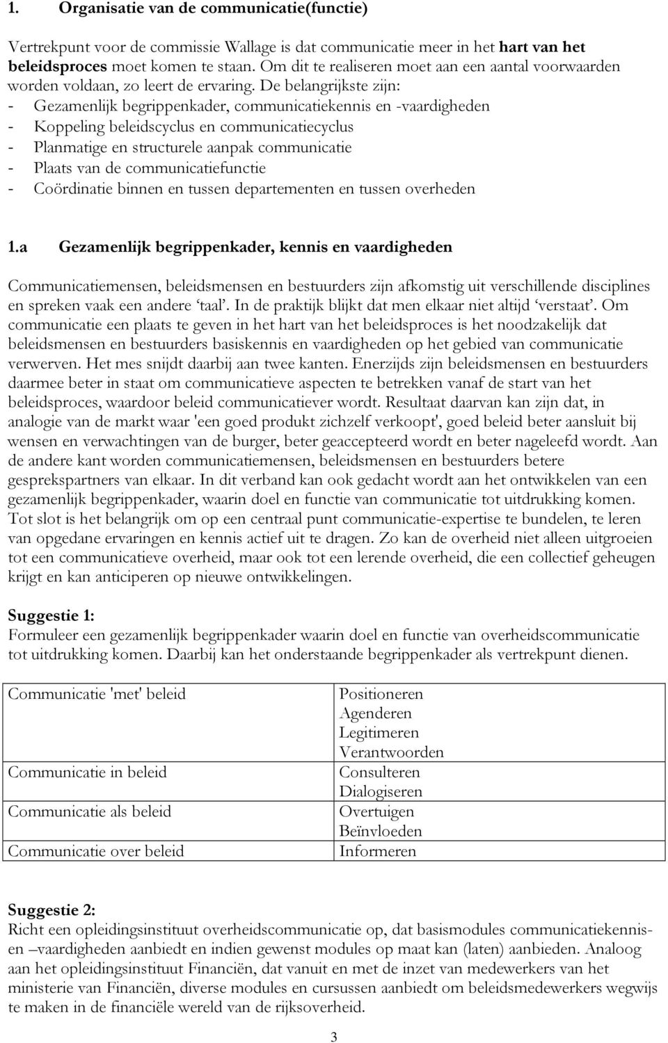 De belangrijkste zijn: - Gezamenlijk begrippenkader, communicatiekennis en -vaardigheden - Koppeling beleidscyclus en communicatiecyclus - Planmatige en structurele aanpak communicatie - Plaats van