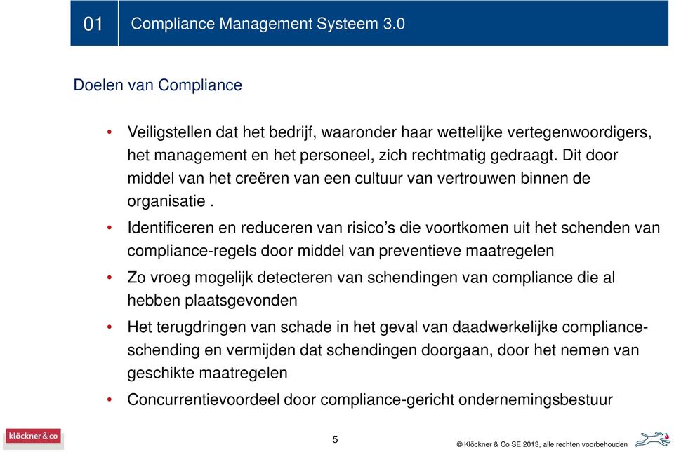 Identificeren en reduceren van risico s die voortkomen uit het schenden van compliance-regels door middel van preventieve maatregelen Zo vroeg mogelijk detecteren van