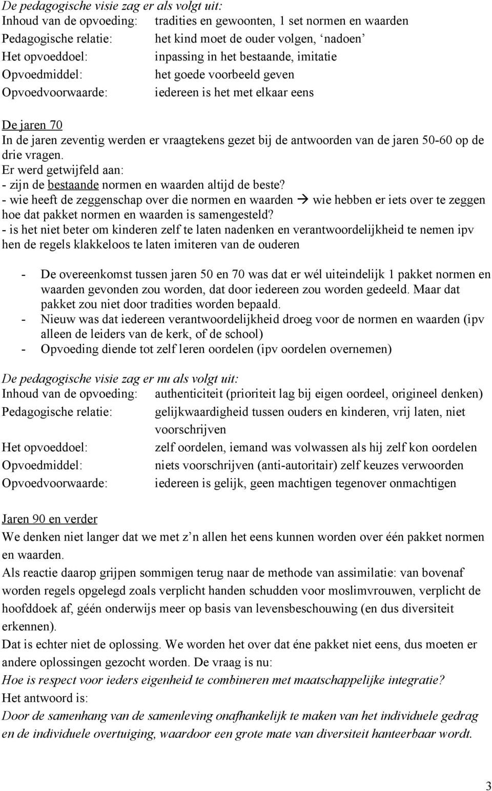 jaren 50-60 op de drie vragen. Er werd getwijfeld aan: - zijn de bestaande normen en waarden altijd de beste?