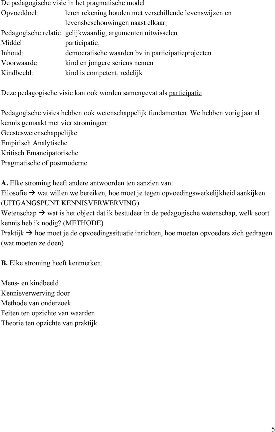 kan ook worden samengevat als participatie Pedagogische visies hebben ook wetenschappelijk fundamenten.