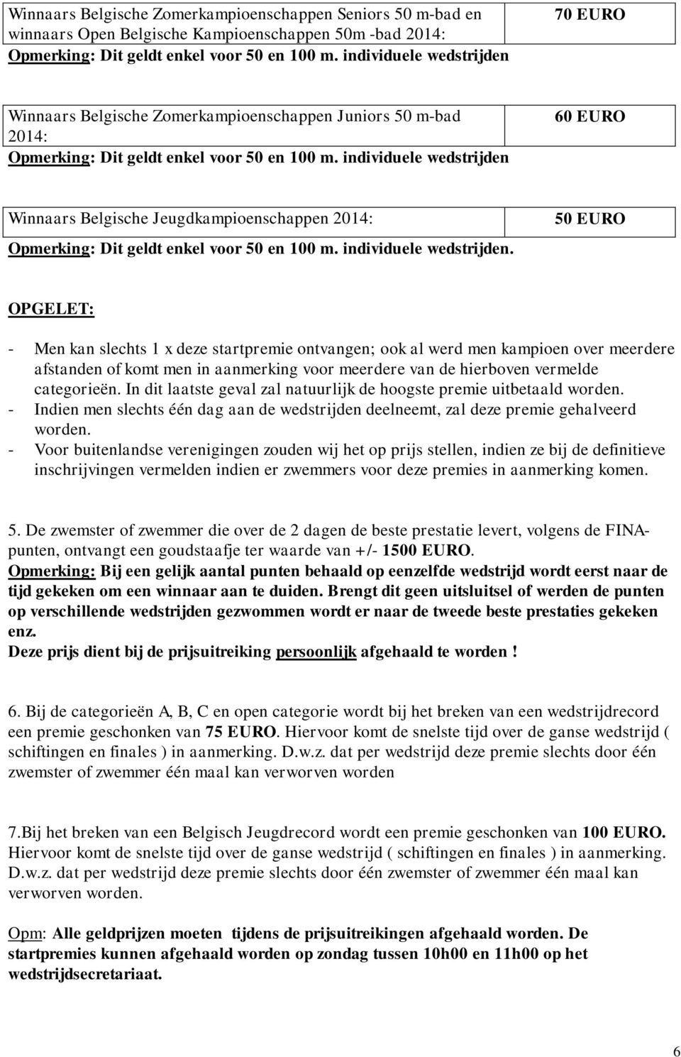 individuele wedstrijden 60 EURO Winnaars Belgische Jeugdkampioenschappen 2014: Opmerking: Dit geldt enkel voor 50 en 100 m. individuele wedstrijden.