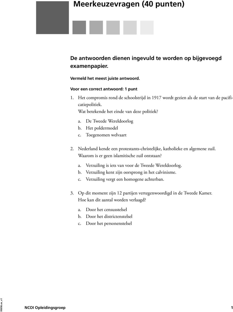 Toegenomen welvaart 2. Nederland kende een protestants-christelijke, katholieke en algemene zuil. Waarom is er geen islamitische zuil ontstaan? a. Verzuiling is iets van voor de Tweede Wereldoorlog.