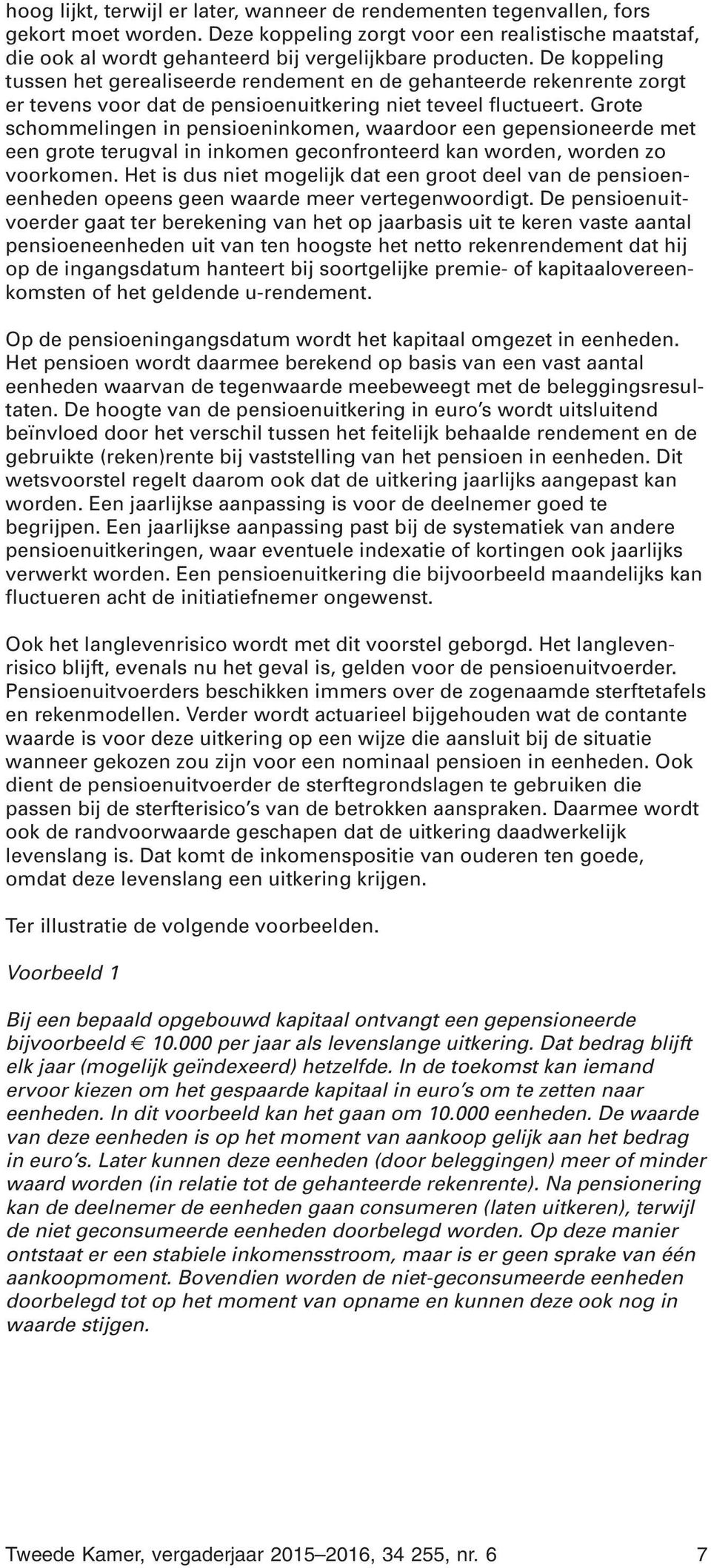 Grote schommelingen in pensioeninkomen, waardoor een gepensioneerde met een grote terugval in inkomen geconfronteerd kan worden, worden zo voorkomen.