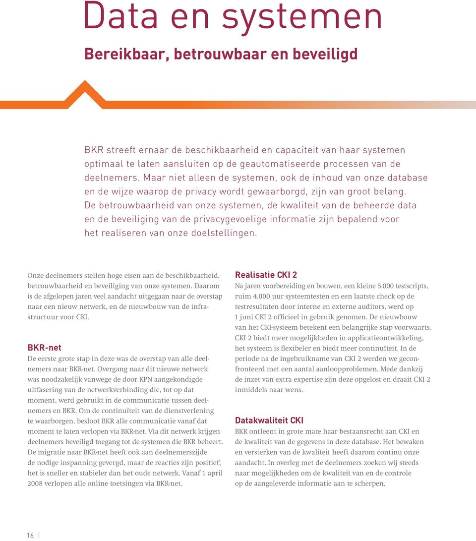 De betrouwbaarheid van onze systemen, de kwaliteit van de beheerde data en de beveiliging van de privacygevoelige informatie zijn bepalend voor het realiseren van onze doelstellingen.