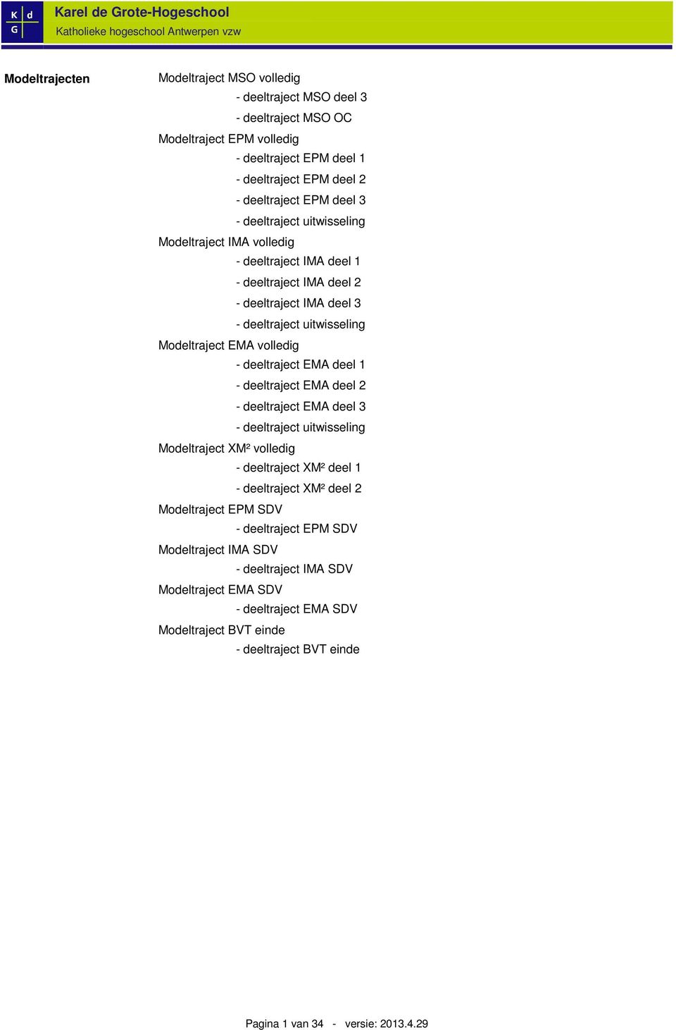 volledig - deeltraject EMA deel 1 - deeltraject EMA deel 2 - deeltraject EMA deel 3 - deeltraject uitwisseling Modeltraject XM² volledig - deeltraject XM² deel 1 - deeltraject XM²