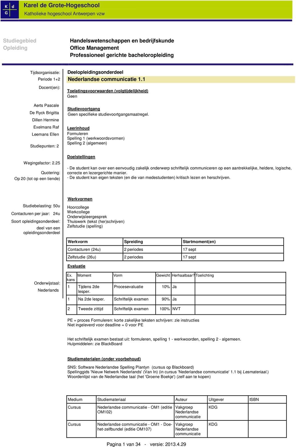 Leerinhoud Formuleren Spelling 1 (werkwoordsvormen) Spelling 2 (algemeen) Doelstellingen - De student kan over een eenvoudig zakelijk onderwerp schriftelijk communiceren op een aantrekkelijke,