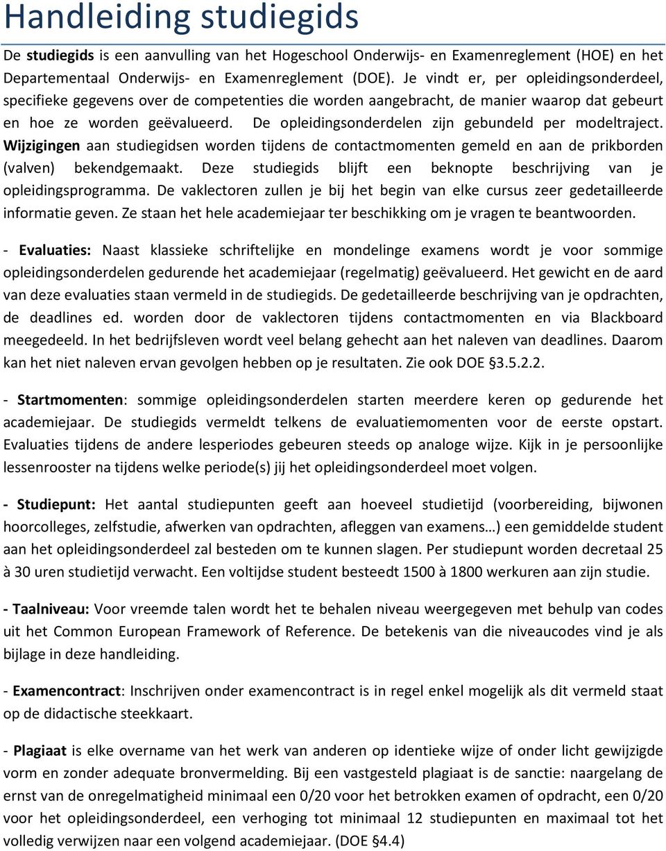 De opleidingsonderdelen zijn gebundeld per modeltraject. Wijzigingen aan studiegidsen worden tijdens de contactmomenten gemeld en aan de prikborden (valven) bekendgemaakt.