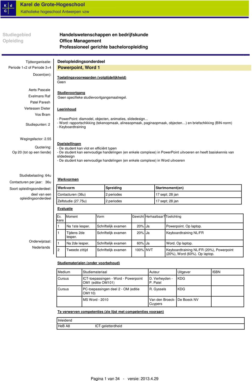 .. - Word: rapportschikking (tekenopmaak, alineaopmaak, paginaopmaak, objecten ) en briefschikking (BIN-norm) - Keyboardtraining Wegingsfactor: 2.