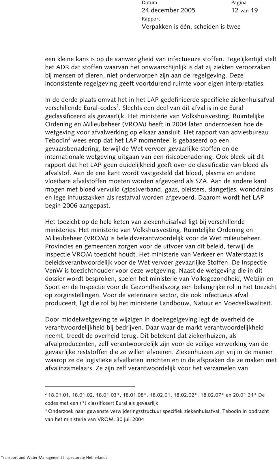 Deze inconsistente regelgeving geeft voortdurend ruimte voor eigen interpretaties. In de derde plaats omvat het in het LAP gedefinieerde specifieke ziekenhuisafval verschillende Eural-codes 2.