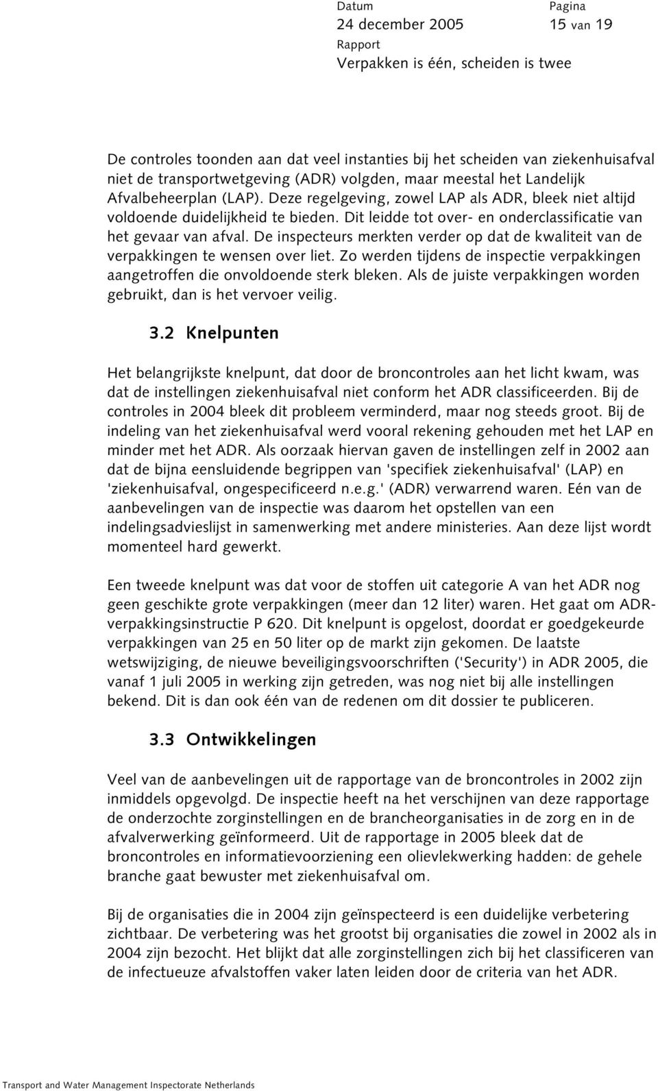 De inspecteurs merkten verder op dat de kwaliteit van de verpakkingen te wensen over liet. Zo werden tijdens de inspectie verpakkingen aangetroffen die onvoldoende sterk bleken.