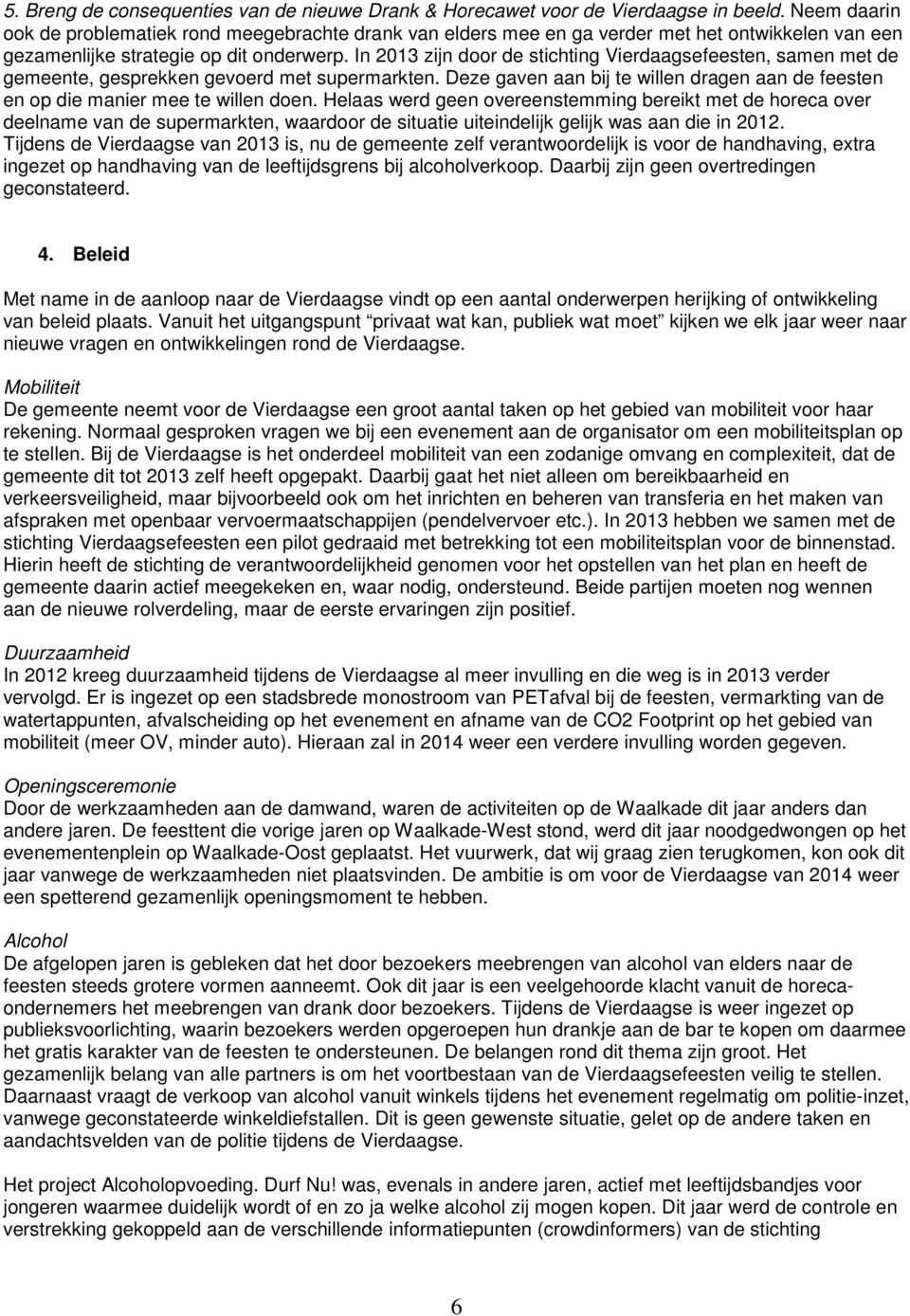 In 2013 zijn door de stichting Vierdaagsefeesten, samen met de gemeente, gesprekken gevoerd met supermarkten. Deze gaven aan bij te willen dragen aan de feesten en op die manier mee te willen doen.