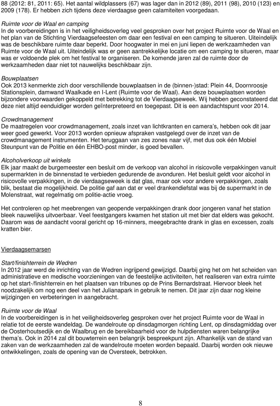 festival en een camping te situeren. Uiteindelijk was de beschikbare ruimte daar beperkt. Door hoogwater in mei en juni liepen de werkzaamheden van Ruimte voor de Waal uit.