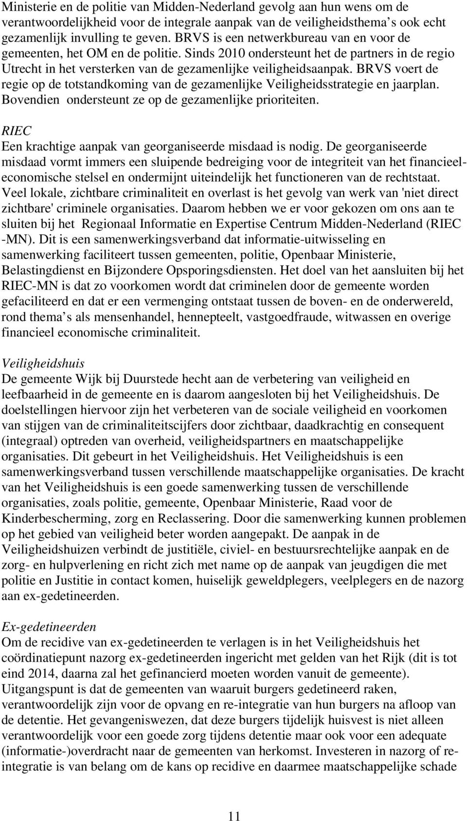 BRVS voert de regie op de totstandkoming van de gezamenlijke Veiligheidsstrategie en jaarplan. Bovendien ondersteunt ze op de gezamenlijke prioriteiten.