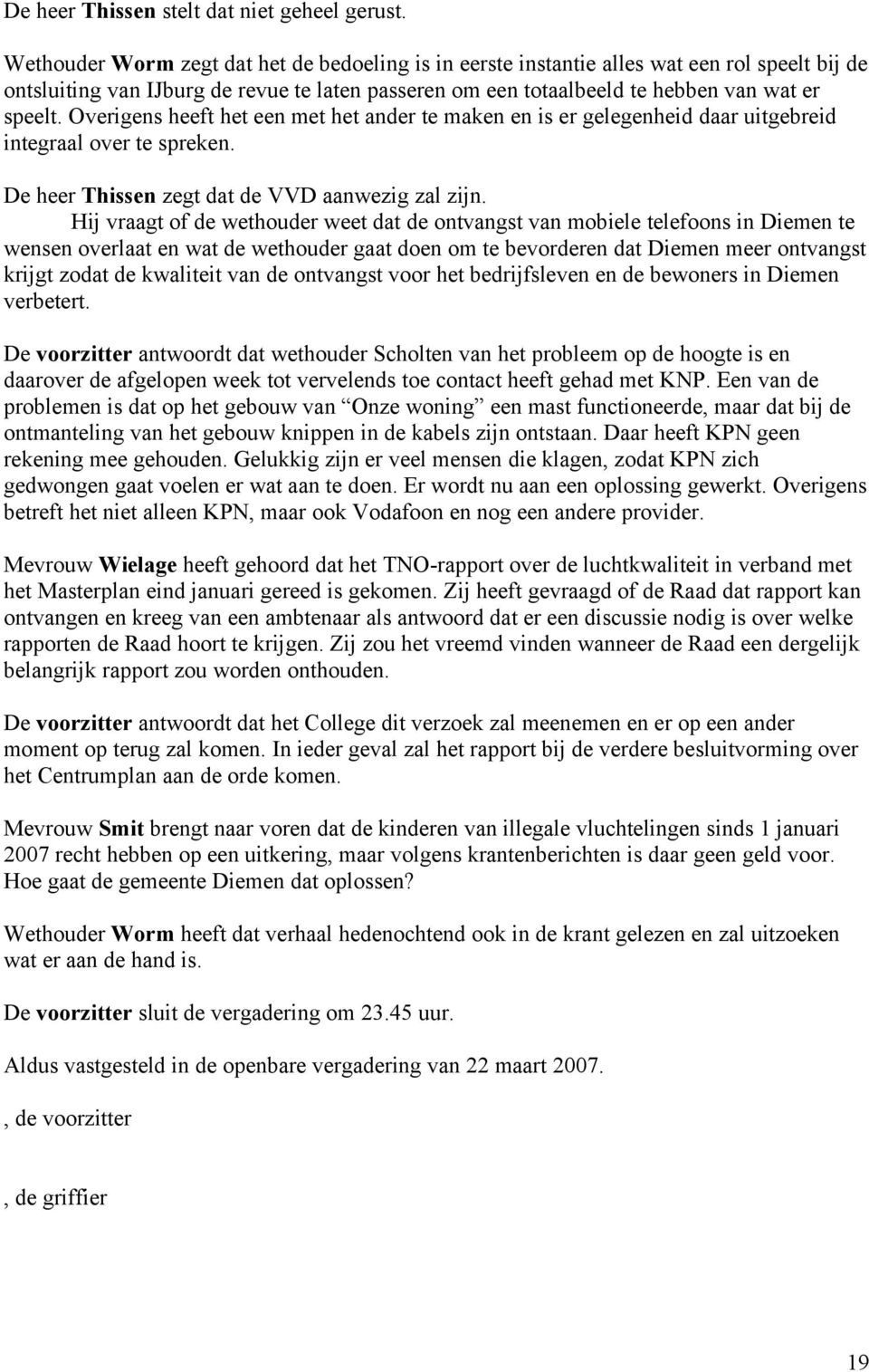 Overigens heeft het een met het ander te maken en is er gelegenheid daar uitgebreid integraal over te spreken. De heer Thissen zegt dat de VVD aanwezig zal zijn.