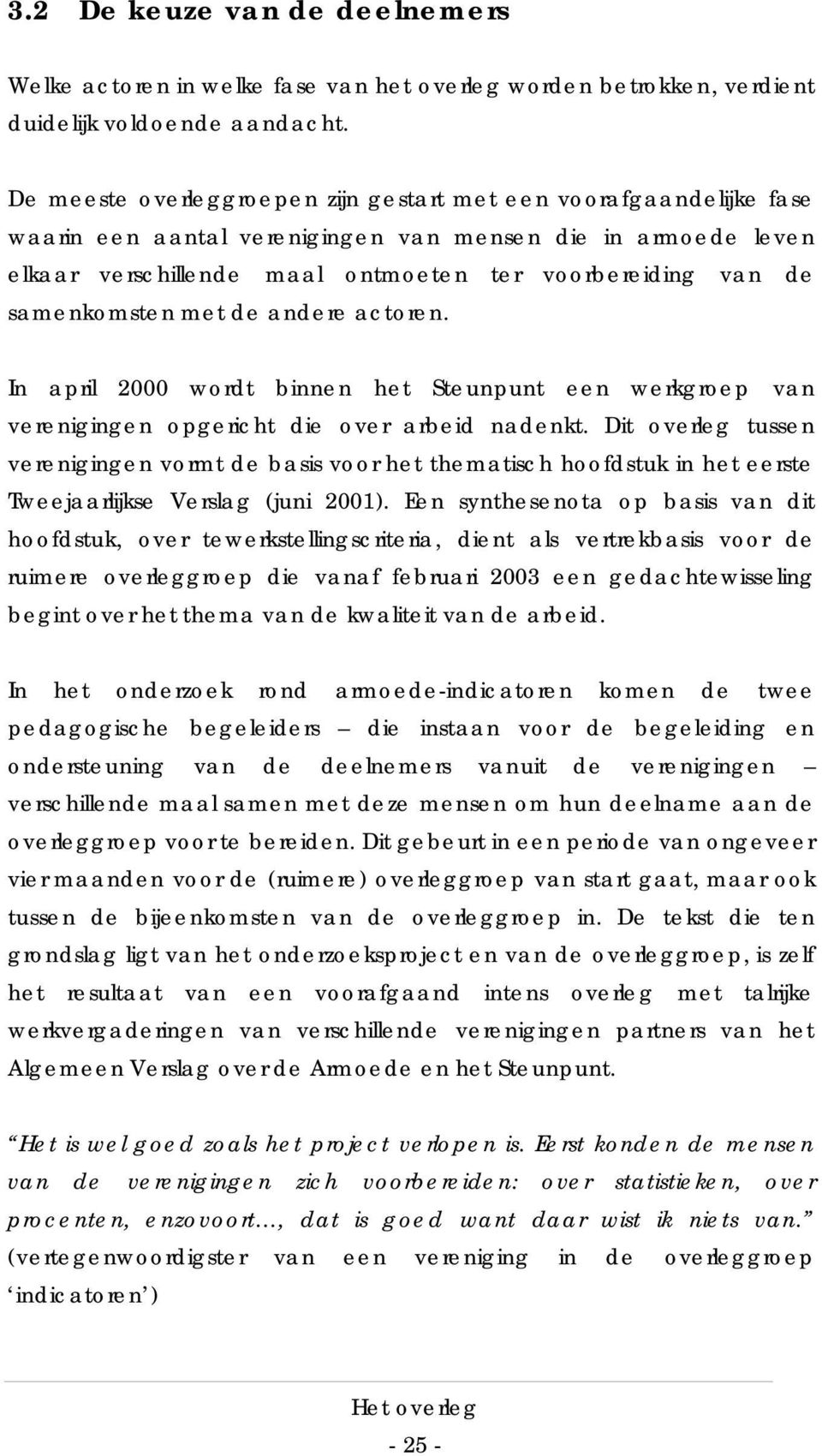 samenkomsten met de andere actoren. In april 2000 wordt binnen het Steunpunt een werkgroep van verenigingen opgericht die over arbeid nadenkt.