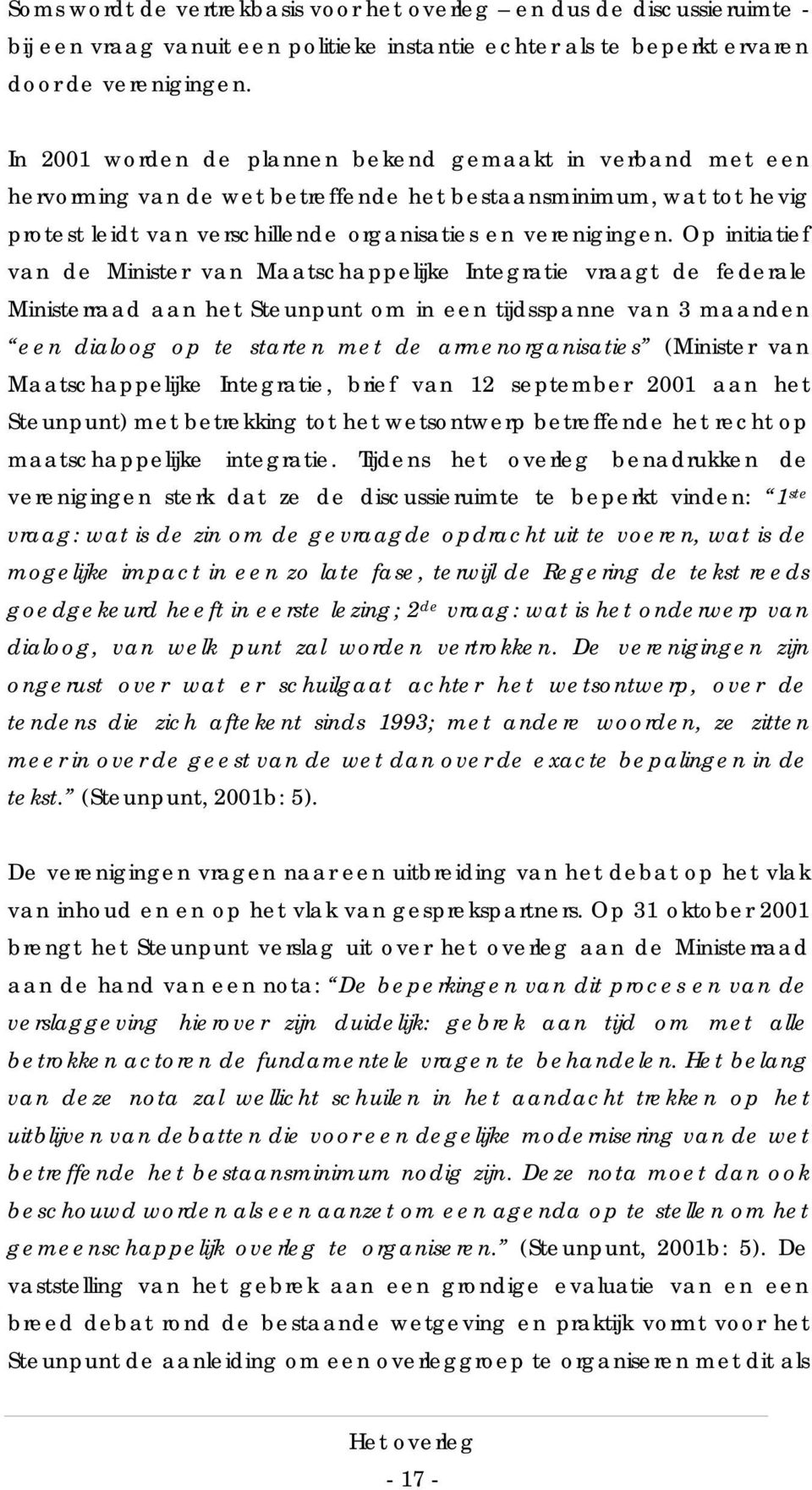 Op initiatief van de Minister van Maatschappelijke Integratie vraagt de federale Ministerraad aan het Steunpunt om in een tijdsspanne van 3 maanden een dialoog op te starten met de armenorganisaties