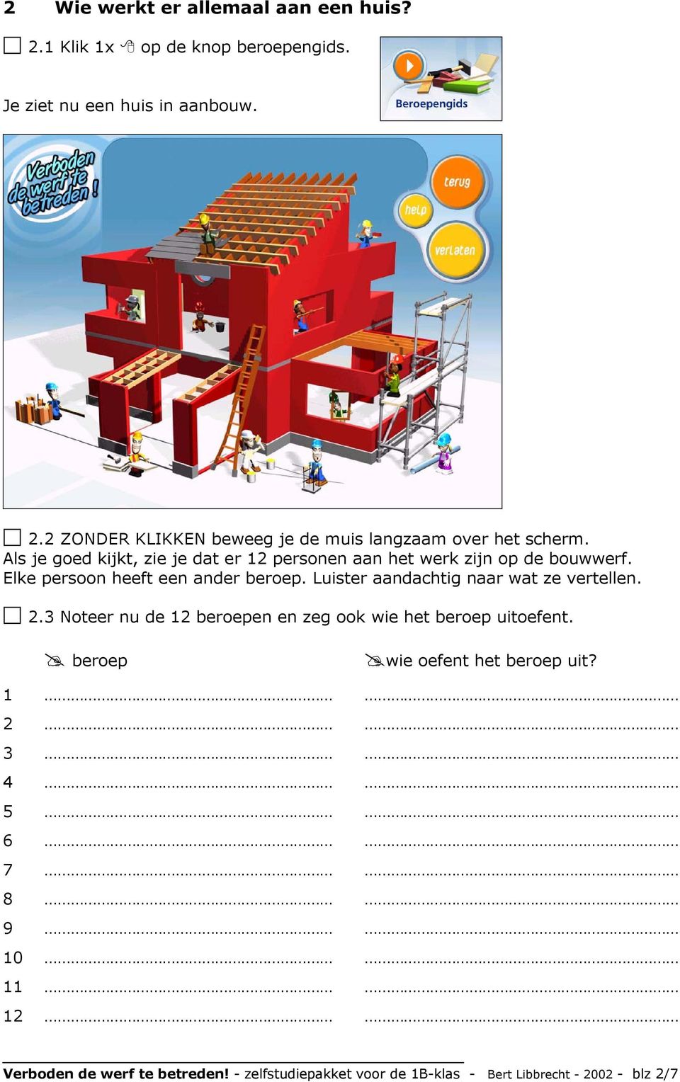 Luister aandachtig naar wat ze vertellen. 2.3 Noteer nu de 12 beroepen en zeg ook wie het beroep uitoefent.