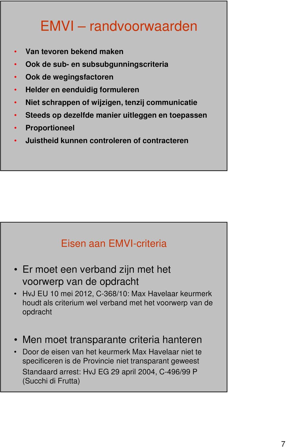 voorwerp van de opdracht HvJ EU 10 mei 2012, C-368/10: Max Havelaar keurmerk houdt als criterium wel verband met het voorwerp van de opdracht Men moet transparante criteria
