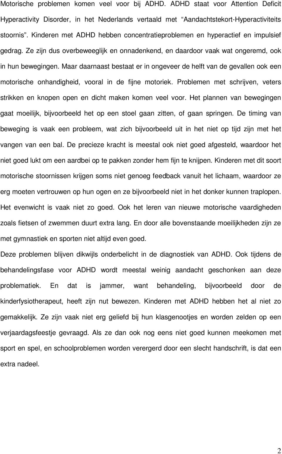 Maar daarnaast bestaat er in ongeveer de helft van de gevallen ook een motorische onhandigheid, vooral in de fijne motoriek.