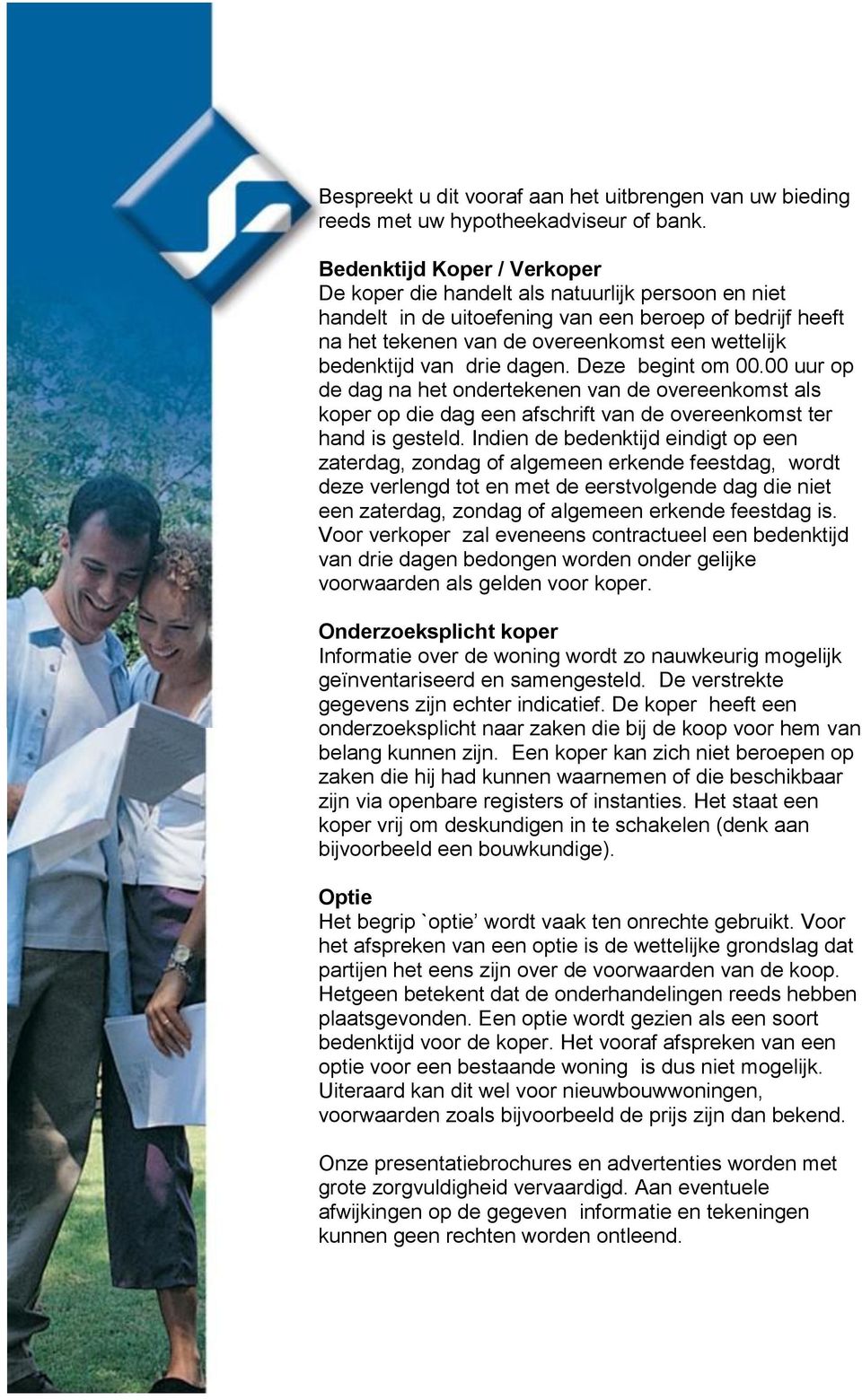 van drie dagen. Deze begint om 00.00 uur op de dag na het ondertekenen van de overeenkomst als koper op die dag een afschrift van de overeenkomst ter hand is gesteld.