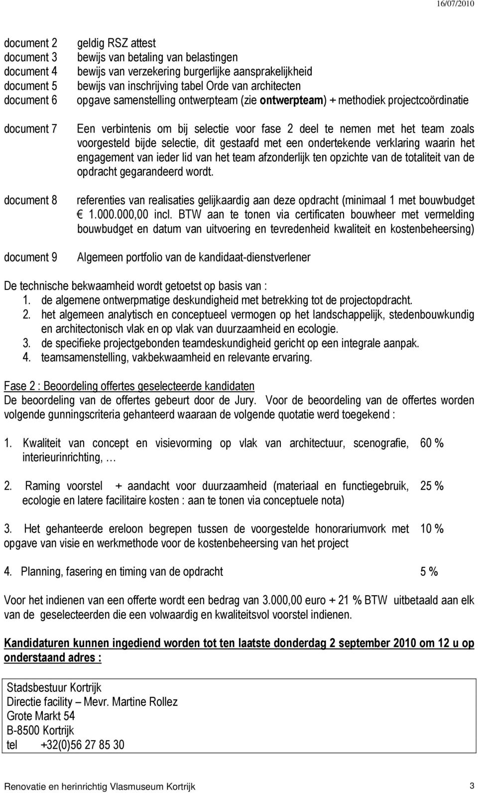 team zoals voorgesteld bijde selectie, dit gestaafd met een ondertekende verklaring waarin het engagement van ieder lid van het team afzonderlijk ten opzichte van de totaliteit van de opdracht