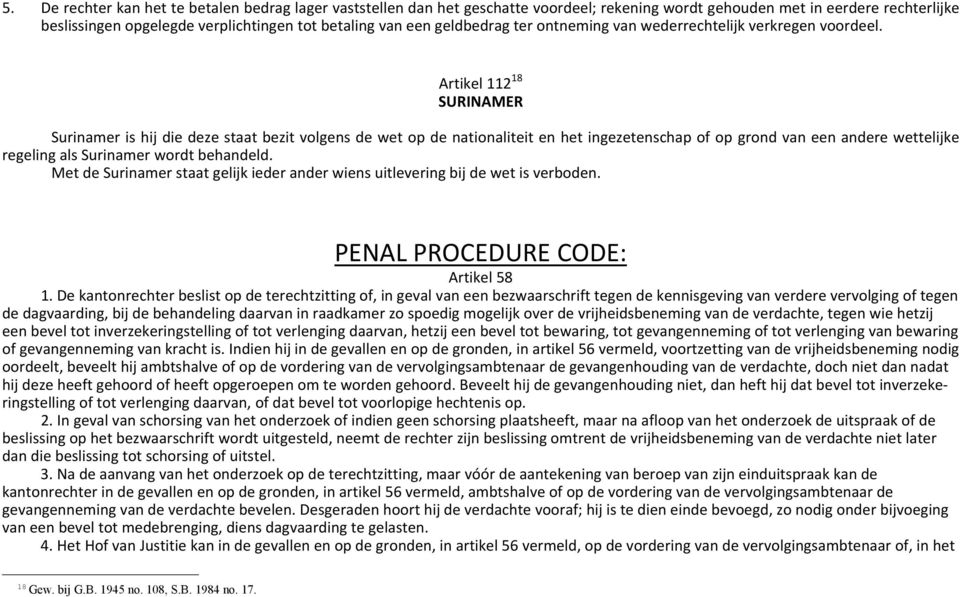 Artikel 112 18 SURINAMER Surinamer is hij die deze staat bezit volgens de wet op de nationaliteit en het ingezetenschap of op grond van een andere wettelijke regeling als Surinamer wordt behandeld.