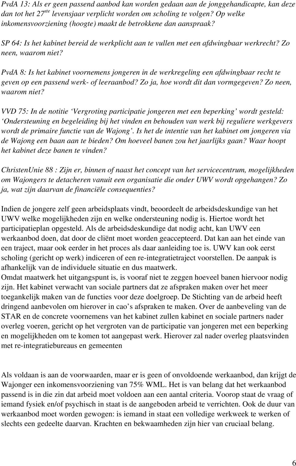 PvdA 8: Is het kabinet voornemens jongeren in de werkregeling een afdwingbaar recht te geven op een passend werk- of leeraanbod? Zo ja, hoe wordt dit dan vormgegeven? Zo neen, waarom niet?