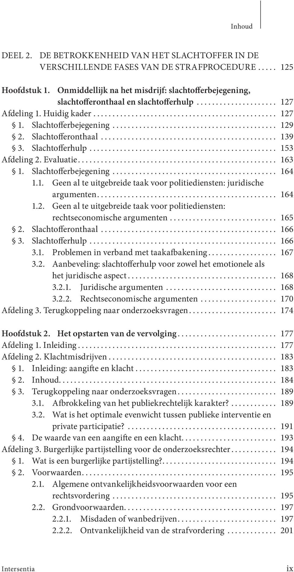 Slachtofferhulp... 153 Afdeling 2. Evaluatie... 163 1. Slachtofferbejegening... 164 1.1. Geen al te uitgebreide taak voor politiediensten: juridische argumenten... 164 1.2. Geen al te uitgebreide taak voor politiediensten: rechtseconomische argumenten.