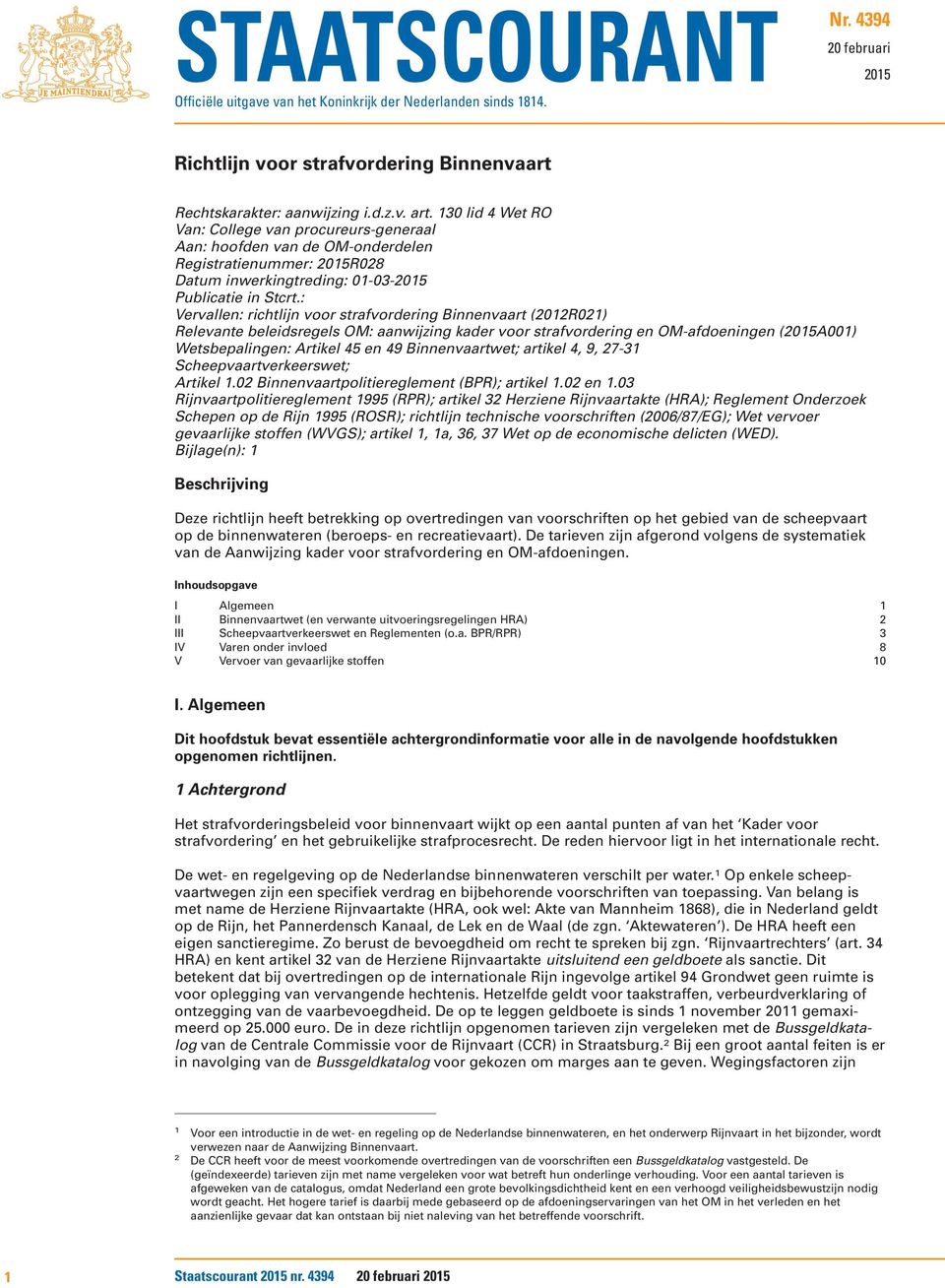 : Vervallen: richtlijn voor strafvordering Binnenvaart (2012R021) Relevante beleidsregels OM: aanwijzing kader voor strafvordering en OM-afdoeningen (2015A001) Wetsbepalingen: Artikel 45 en 49