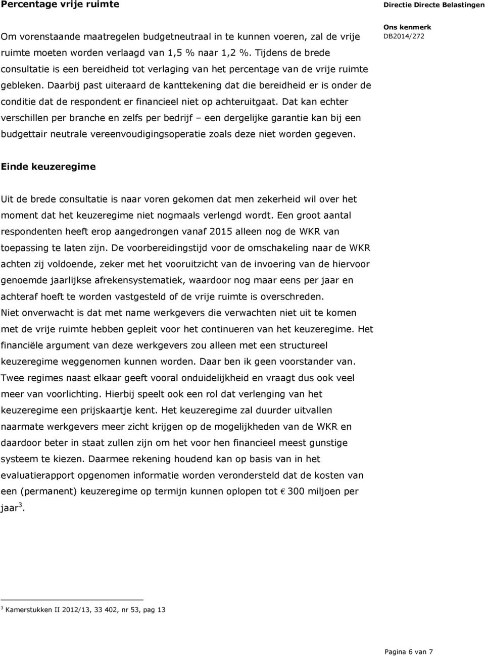 Daarbij past uiteraard de kanttekening dat die bereidheid er is onder de conditie dat de respondent er financieel niet op achteruitgaat.