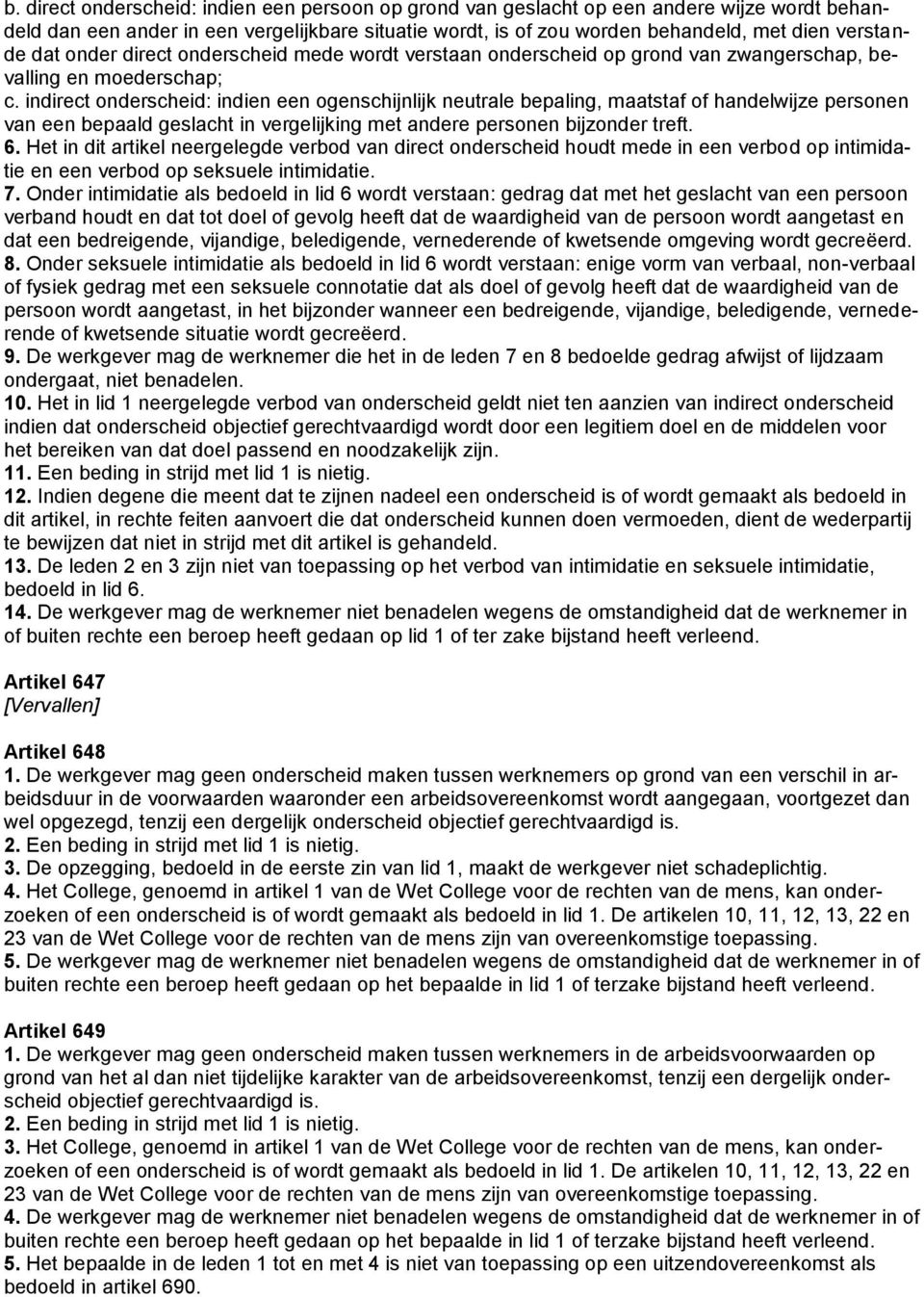 indirect onderscheid: indien een ogenschijnlijk neutrale bepaling, maatstaf of handelwijze personen van een bepaald geslacht in vergelijking met andere personen bijzonder treft. 6.