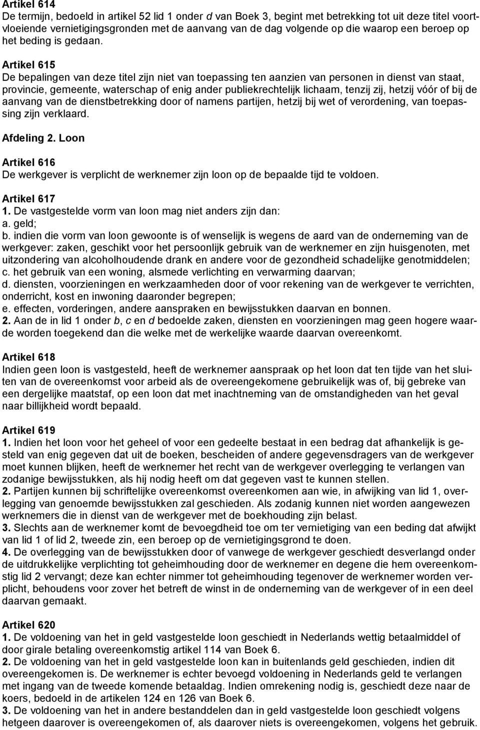 Artikel 615 De bepalingen van deze titel zijn niet van toepassing ten aanzien van personen in dienst van staat, provincie, gemeente, waterschap of enig ander publiekrechtelijk lichaam, tenzij zij,