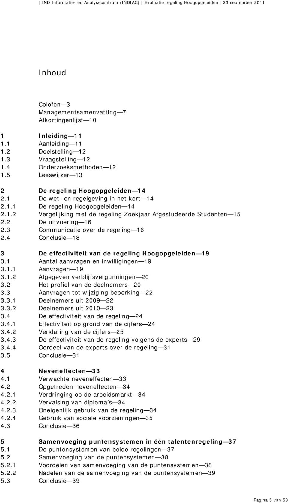 2 De uitvoering 16 2.3 Communicatie over de regeling 16 2.4 Conclusie 18 3 De effectiviteit van de regeling Hoogopgeleiden 19 3.1 Aantal aanvragen en inwilligingen 19 3.1.1 Aanvragen 19 3.1.2 Afgegeven verblijfsvergunningen 20 3.