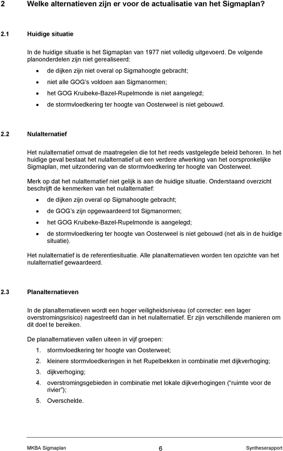 stormvloedkering ter hoogte van Oosterweel is niet gebouwd. 2.2 Nulalternatief Het nulalternatief omvat de maatregelen die tot het reeds vastgelegde beleid behoren.