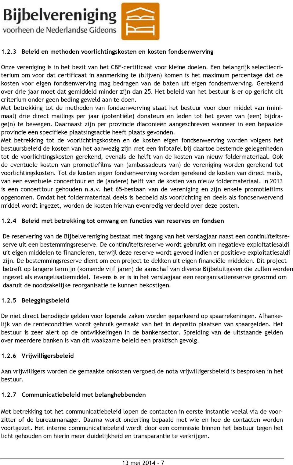 fondsenwerving. Gerekend over drie jaar moet dat gemiddeld minder zijn dan 25. Het beleid van het bestuur is er op gericht dit criterium onder geen beding geweld aan te doen.