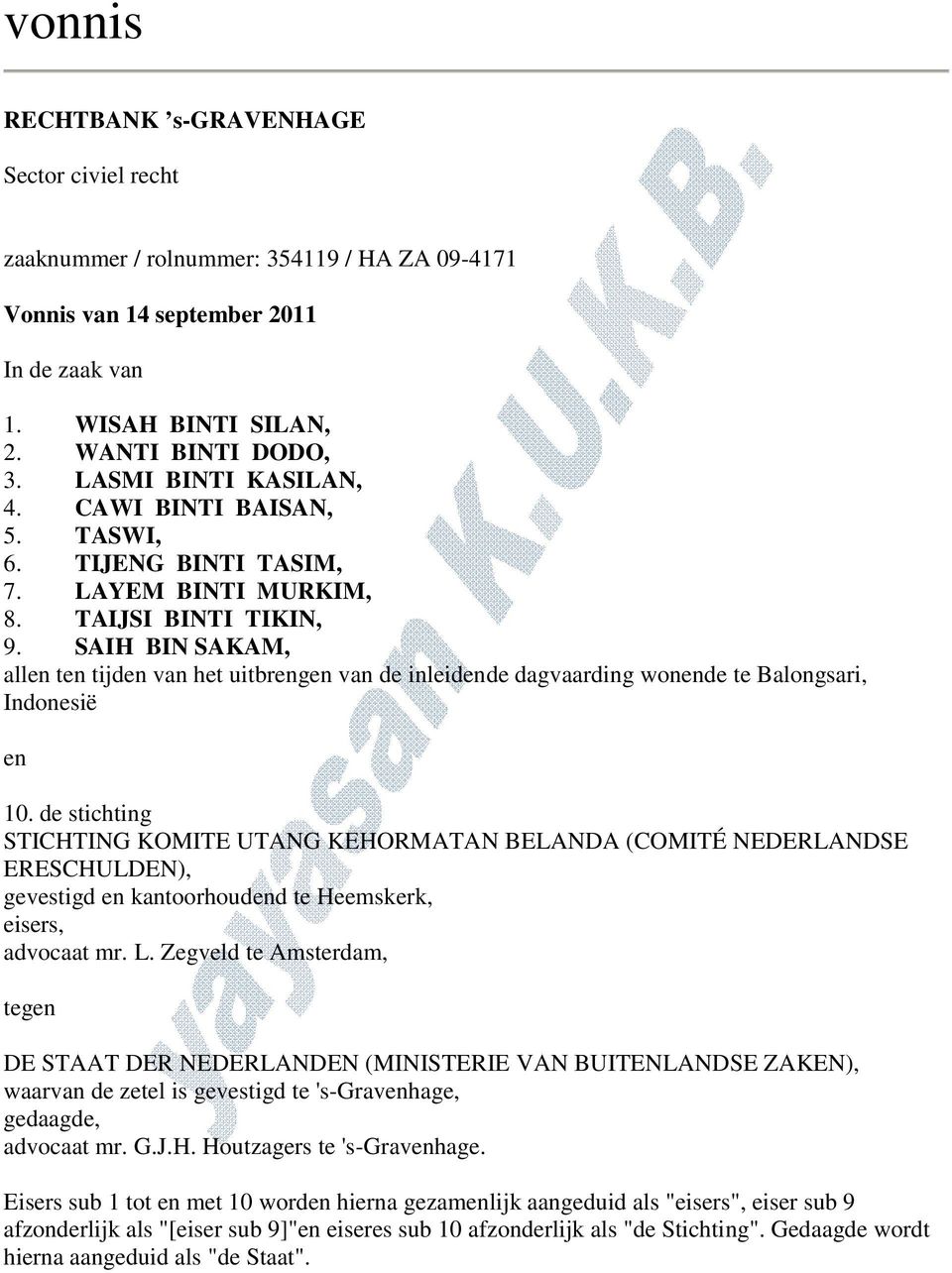 SAIH BIN SAKAM, allen ten tijden van het uitbrengen van de inleidende dagvaarding wonende te Balongsari, Indonesië en 10.