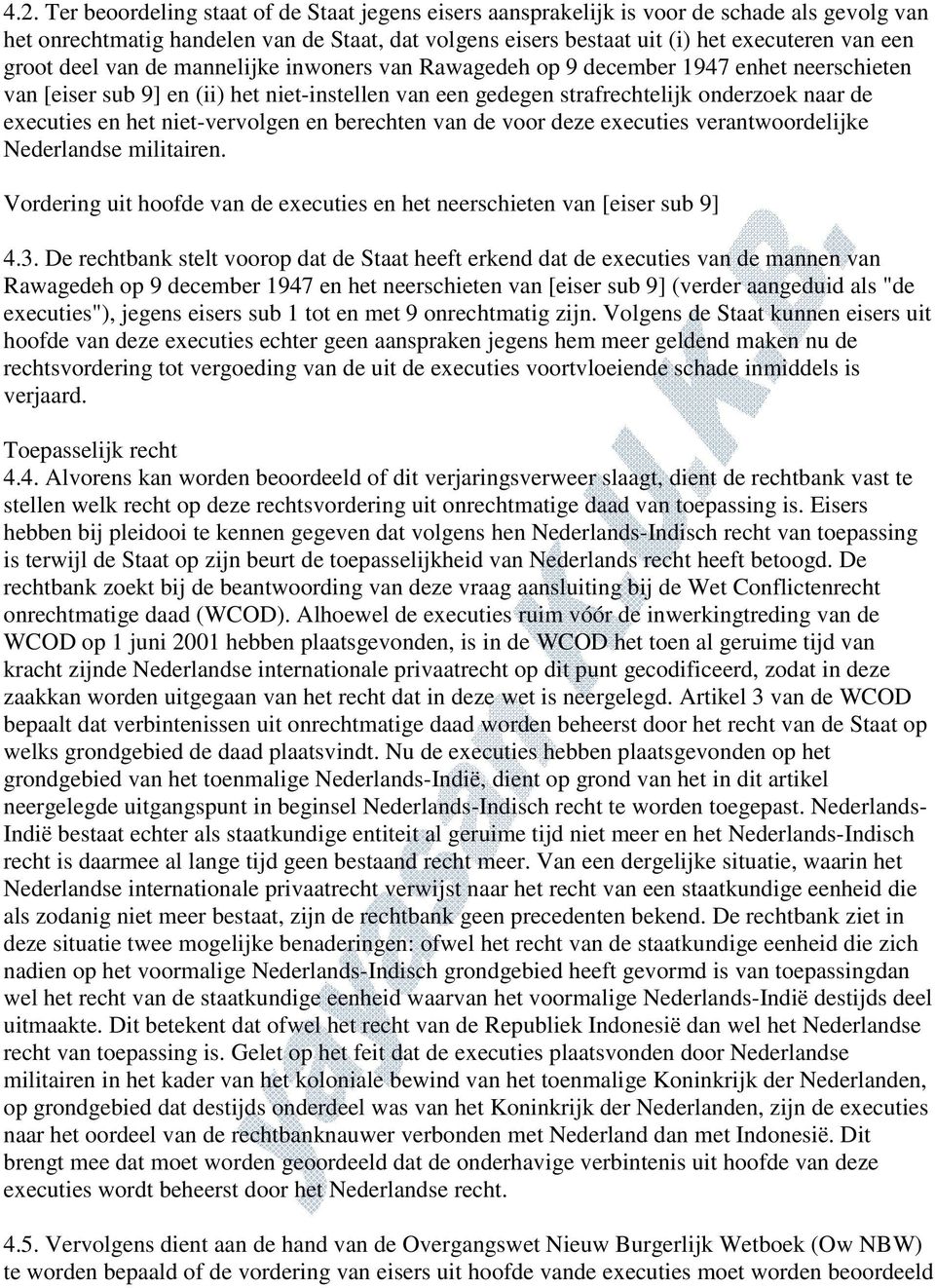 het niet-vervolgen en berechten van de voor deze executies verantwoordelijke Nederlandse militairen. Vordering uit hoofde van de executies en het neerschieten van [eiser sub 9] 4.3.