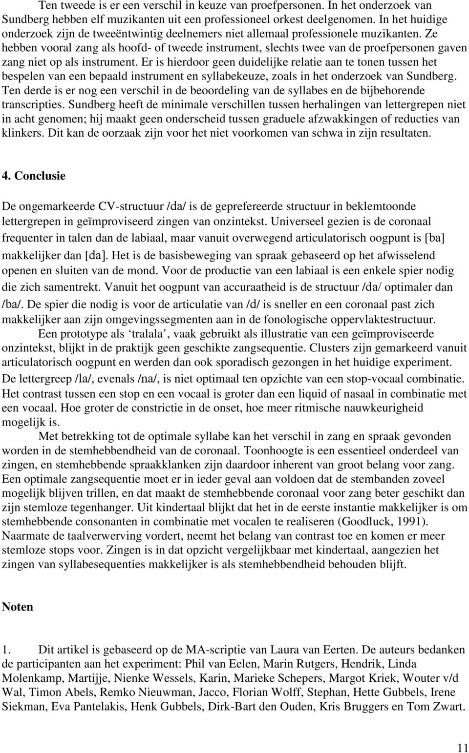 Ze hebben vooral zang als hoofd- of tweede instrument, slechts twee van de proefpersonen gaven zang niet op als instrument.