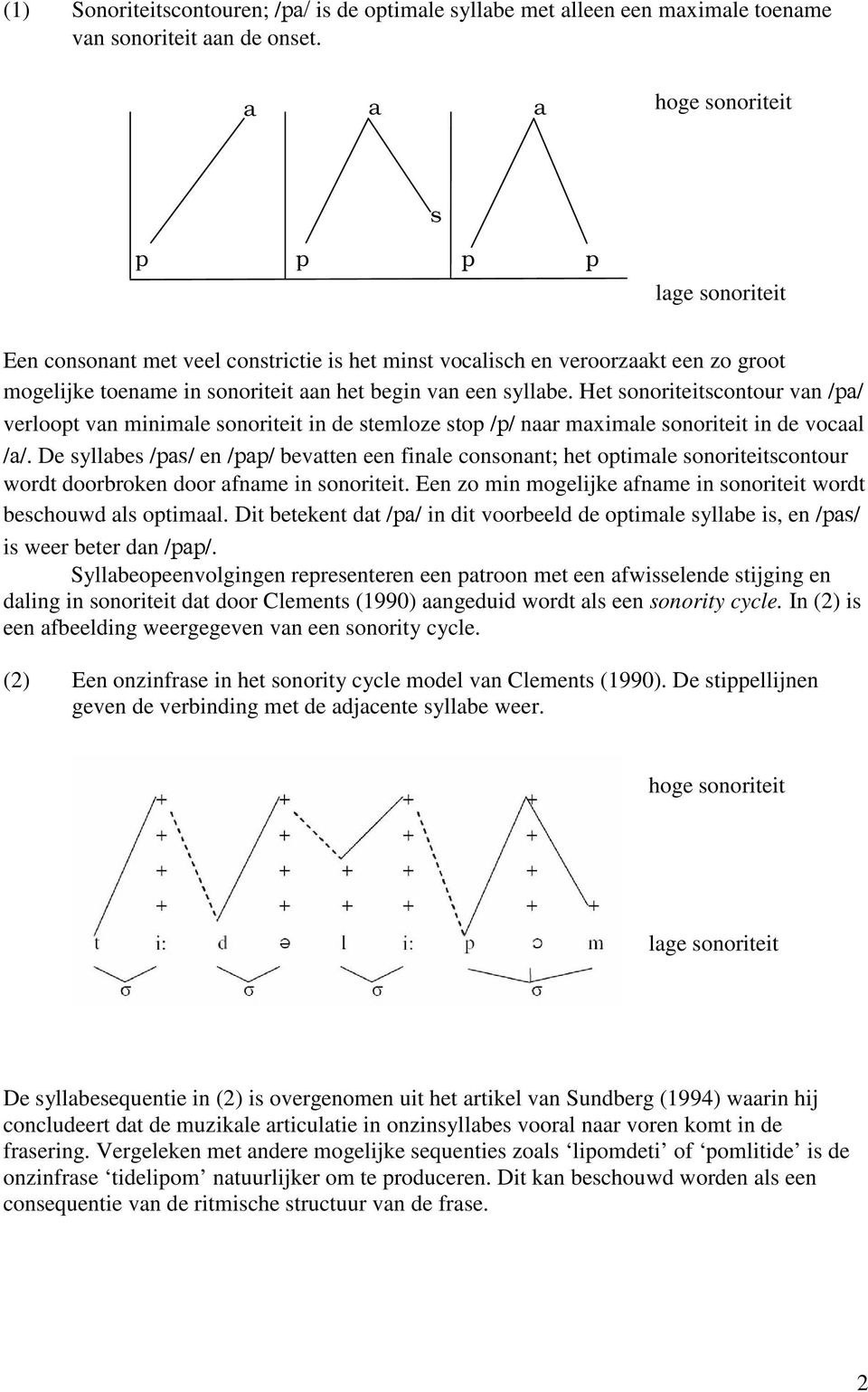 Het sonoriteitscontour van // verloopt van minimale sonoriteit in de stemloze stop // naar maximale sonoriteit in de vocaal //.