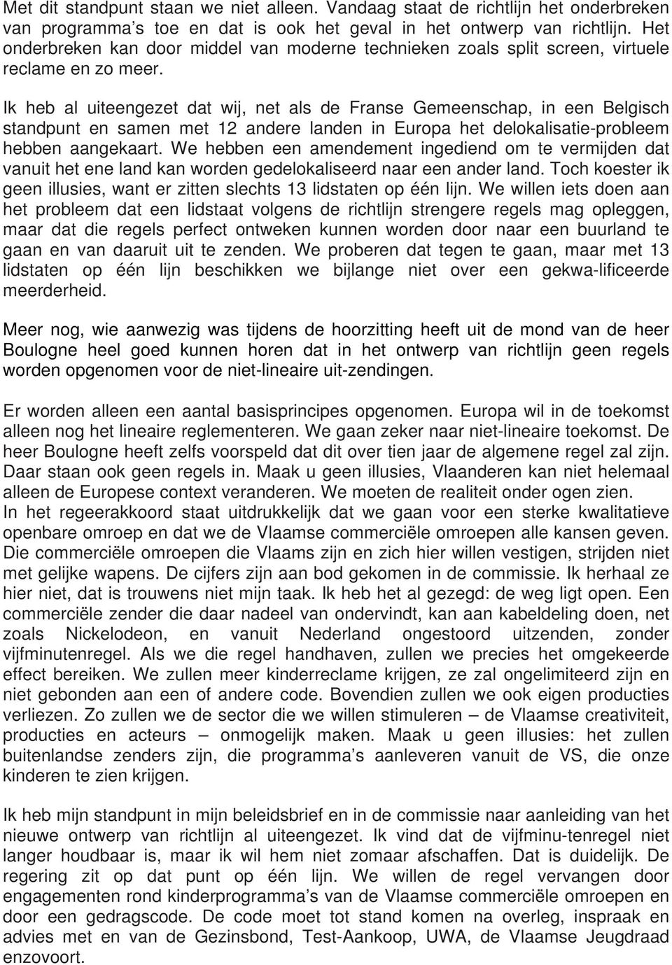 Ik heb al uiteengezet dat wij, net als de Franse Gemeenschap, in een Belgisch standpunt en samen met 12 andere landen in Europa het delokalisatie-probleem hebben aangekaart.