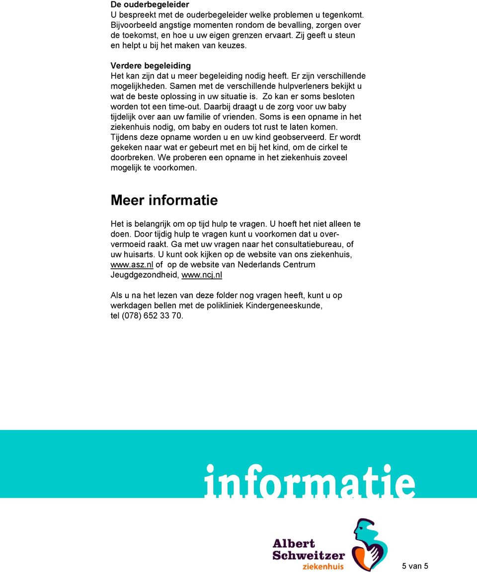 Samen met de verschillende hulpverleners bekijkt u wat de beste oplossing in uw situatie is. Zo kan er soms besloten worden tot een time-out.