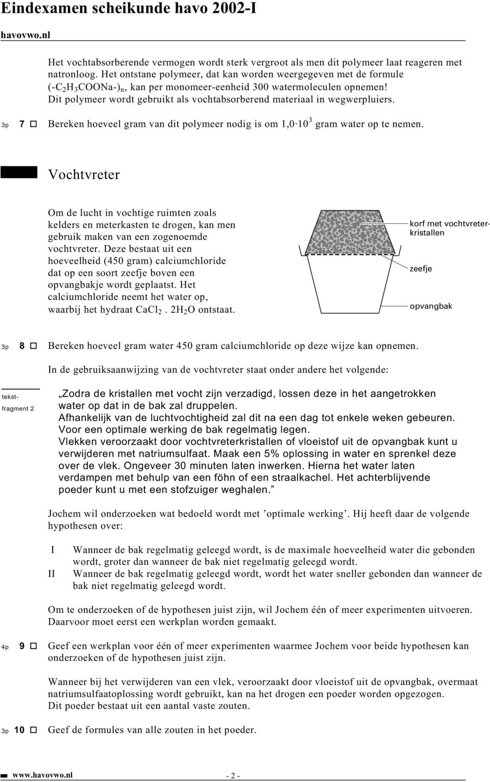 Dit polymeer wordt gebruikt als vochtabsorberend materiaal in wegwerpluiers. 3p 7 Bereken hoeveel gram van dit polymeer nodig is om 1,0 10 3 gram water op te nemen.