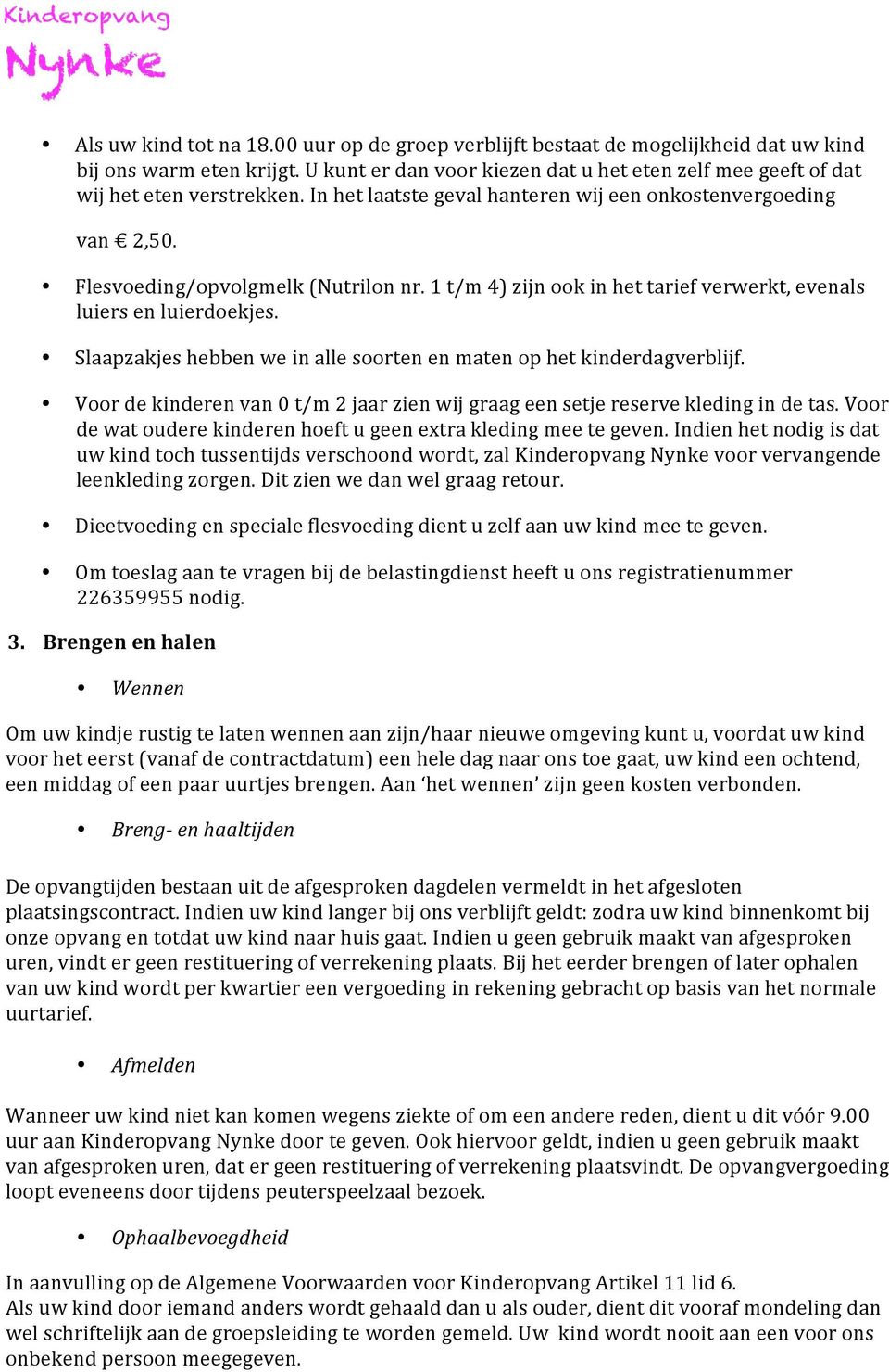 1 t/m 4) zijn ook in het tarief verwerkt, evenals luiers en luierdoekjes. Slaapzakjes hebben we in alle soorten en maten op het kinderdagverblijf.