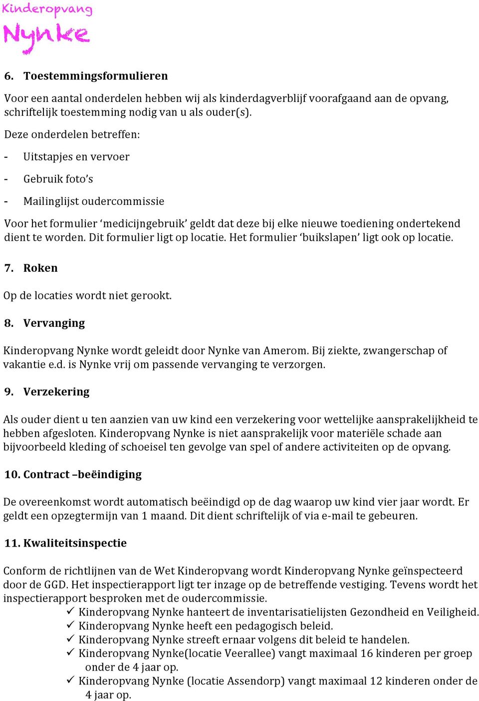 worden. Dit formulier ligt op locatie. Het formulier buikslapen ligt ook op locatie. 7. Roken Op de locaties wordt niet gerookt. 8. Vervanging Kinderopvang wordt geleidt door van Amerom.