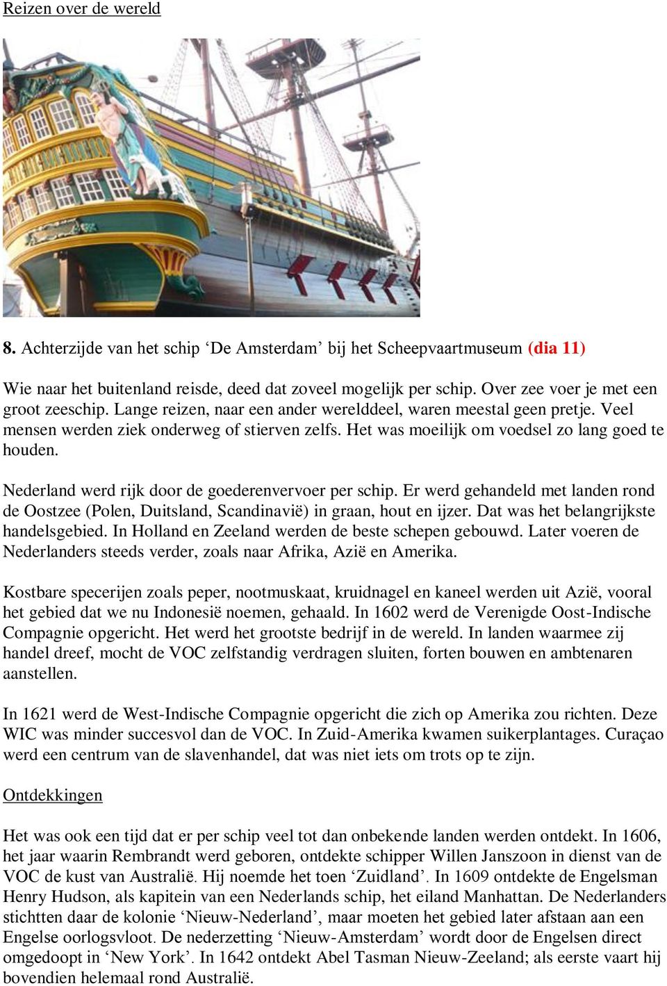 Het was moeilijk om voedsel zo lang goed te houden. Nederland werd rijk door de goederenvervoer per schip.