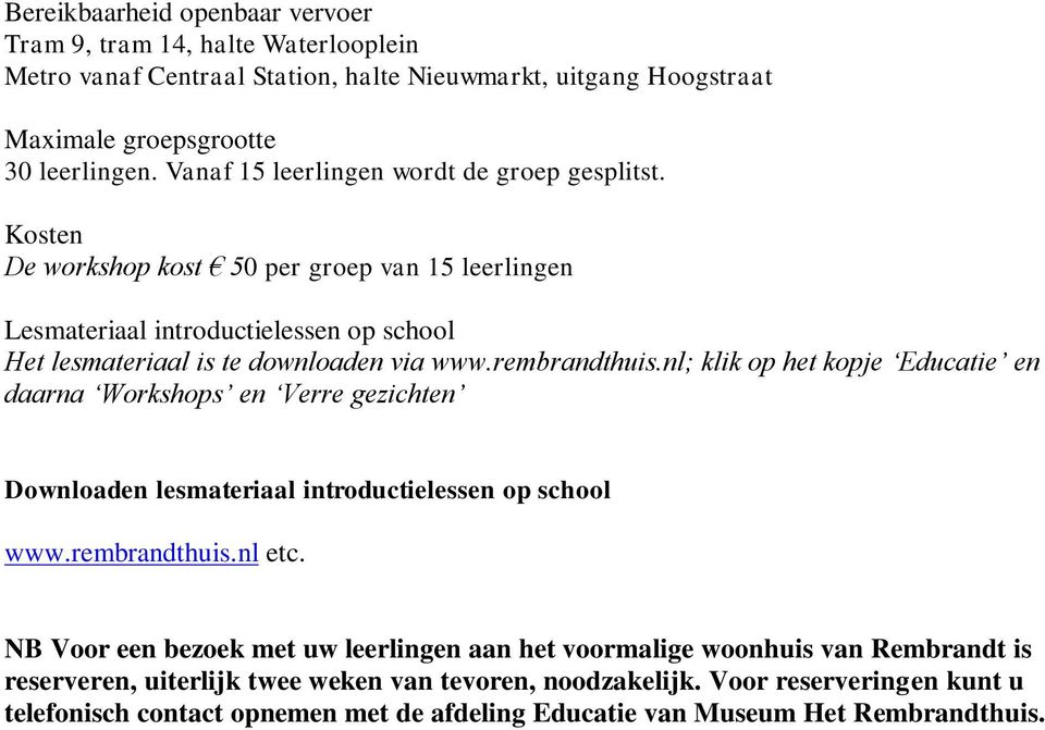 rembrandthuis.nl; klik op het kopje Educatie en daarna Workshops en Verre gezichten Downloaden lesmateriaal introductielessen op school www.rembrandthuis.nl etc.